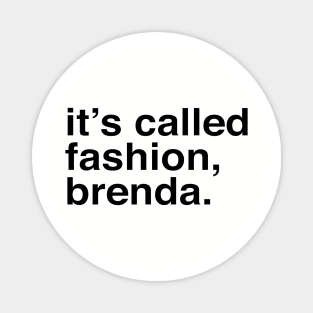 It's called fashion, Brenda. Magnet